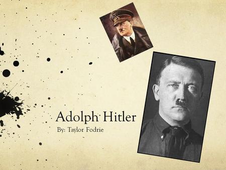 Adolph Hitler By: Taylor Fodrie. Timeline of Adolph Hitler April 20, 1889 Hitler was born in Braunau, Austria near the German border Parents were Alois.