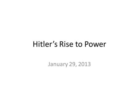 Hitler’s Rise to Power January 29, 2013.