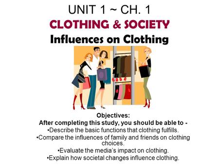UNIT 1 ~ CH. 1 CLOTHING & SOCIETY Influences on Clothing
