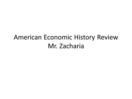 American Economic History Review Mr. Zacharia. Big Questions How has the federal government’s regulation of economic institutions changed over time? How.