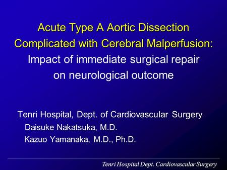 Tenri Hospital Dept. Cardiovascular Surgery Tenri Hospital, Dept. of Cardiovascular Surgery Daisuke Nakatsuka, M.D. Kazuo Yamanaka, M.D., Ph.D. Acute Type.