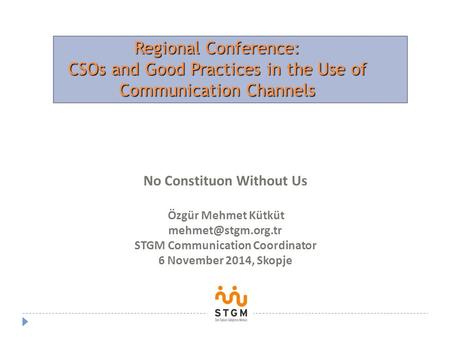 No Constituon Without Us Özgür Mehmet Kütküt STGM Communication Coordinator 6 November 2014, Skopje Regional Conference: CSOs and Good.