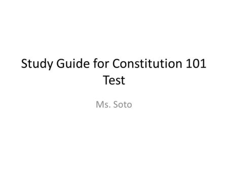 Study Guide for Constitution 101 Test Ms. Soto. 1)What is the supreme law of the land? 2)Match the following with their definitions: popular sovereignty,