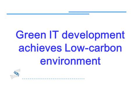 Green IT development achieves Low-carbon environment.