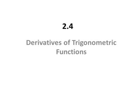 2.4 Derivatives of Trigonometric Functions. Example 1 Differentiate y = x 2 sin x. Solution: Using the Product Rule.