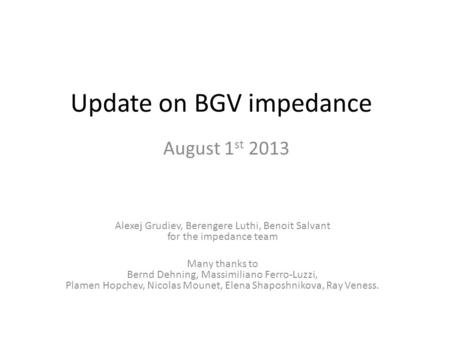 Update on BGV impedance August 1 st 2013 Alexej Grudiev, Berengere Luthi, Benoit Salvant for the impedance team Many thanks to Bernd Dehning, Massimiliano.