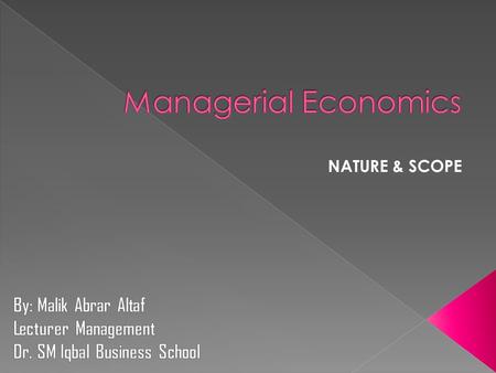 NATURE & SCOPE. Capital Management Profit Management Pricing Decisions, Policies & Practices. Production & Supply Analysis Cost Analysis Demand Analysis.
