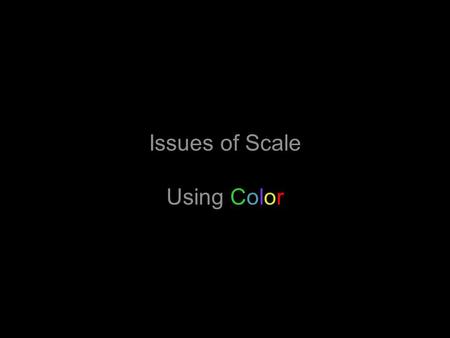 Issues of Scale Using Color. Scale Issues What is map scale? The scale of a map is the relationship between a unit of length on the map and a unit of.
