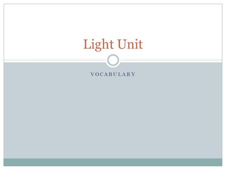 VOCABULARY Light Unit. Light Context clue: When I turned on the light, I could read the book. Definition: A form of energy that can be seen.