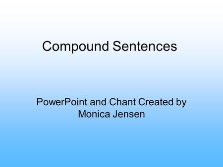 Compound Sentences PowerPoint and Chant Created by Monica Jensen.