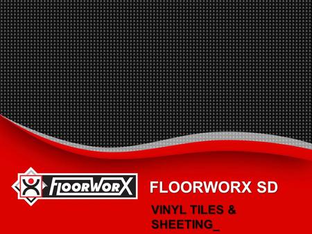 FLOORWORX SD VINYL TILES & SHEETING_.  INTRODUCTION_  BENEFITS_  SUGGESTED SPECIFICATION_  INSTALLATION INSTRUCTIONS_  MAINTENANCE PROCEDURES_ 