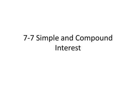 7-7 Simple and Compound Interest. Definitions Left side Principal Interest Interest rate Simple interest Right side When you first deposit money Money.