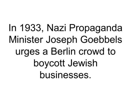 In 1933, Nazi Propaganda Minister Joseph Goebbels urges a Berlin crowd to boycott Jewish businesses.