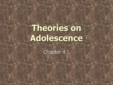 Theories on Adolescence Chapter 4.1. (1844 – 1924) American Psychologist & Educator American Psychologist & Educator Focused on childhood development.