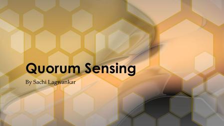 By Sachi Lagwankar Quorum Sensing. process of bacterial cells “talking” to each other in order to be informed of the population density in its vicinity.