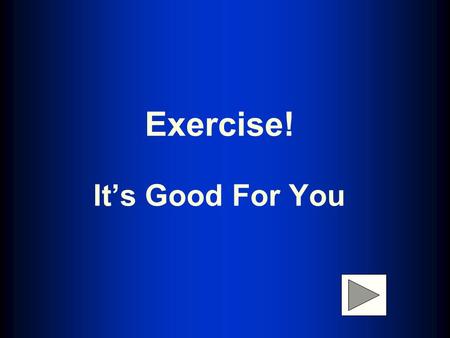 Exercise! It’s Good For You. Today you will watch two video clips that show the importance of exercise. After you finish watching the video clips you.