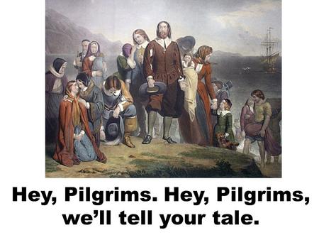 Hey, Pilgrims. Hey, Pilgrims,
