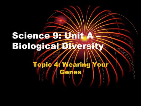 Science 9: Unit A – Biological Diversity Topic 4: Wearing Your Genes.