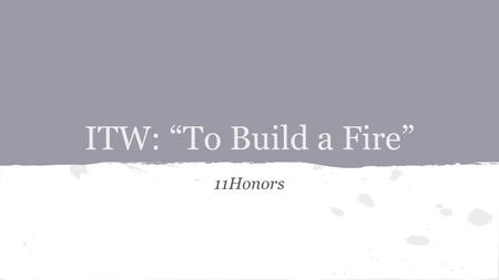 ITW: “To Build a Fire” 11Honors. SWBAT identify characteristics of resilient people DO NOW: Pop Quiz Chapters 1-4 HW Reminder: Read Stephen King piece.