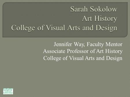 Jennifer Way, Faculty Mentor Associate Professor of Art History College of Visual Arts and Design.