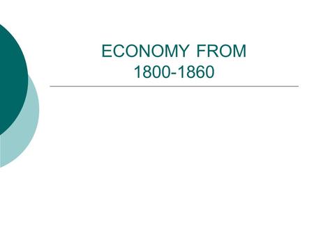 ECONOMY FROM 1800-1860. INDUSTRIAL REVOLUTION  Slow to come to America Need for land, labor, capital, consumers  Samuel Slater-”Father of the factory.