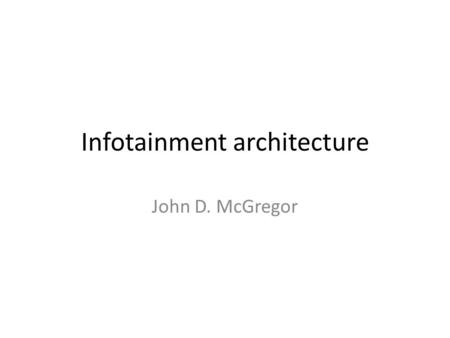 Infotainment architecture John D. McGregor. Business logic server Database server client model views controllers.