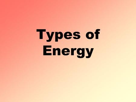 Types of Energy.