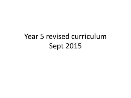 Year 5 revised curriculum Sept 2015. Terms Autumn 1 st Half Term= 8 weeks 7 weeks topic 1 week Harvest/ showing assembly to parents Autumn 2 nd Half Term=