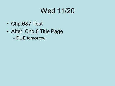 Wed 11/20 Chp.6&7 Test After: Chp.8 Title Page –DUE tomorrow.