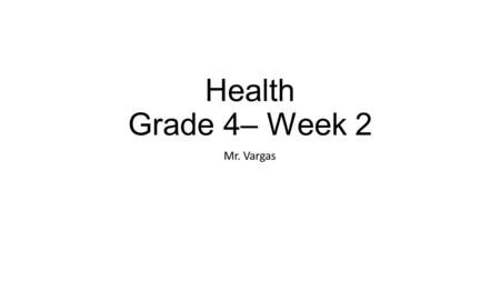 Health Grade 4– Week 2 Mr. Vargas.