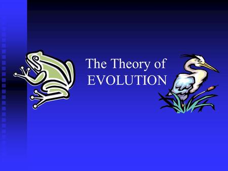 The Theory of EVOLUTION. Charles Darwin Darwin’s Theory of Evolution Evolution, or change over time, is the process by which modern organisms have descended.