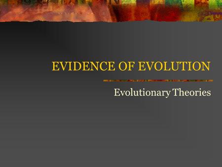 EVIDENCE OF EVOLUTION Evolutionary Theories LAMARCK Developed two theories of evolution: Law of Use and Disuse: the more a part is used, the stronger.
