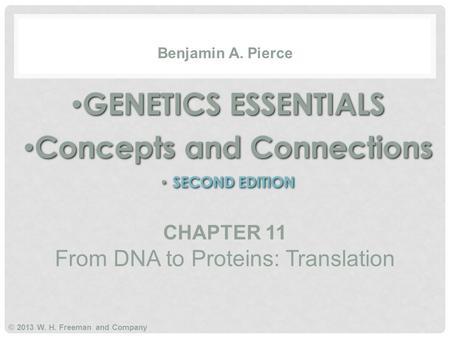 GENETICS ESSENTIALS Concepts and Connections SECOND EDITION GENETICS ESSENTIALS Concepts and Connections SECOND EDITION Benjamin A. Pierce © 2013 W. H.