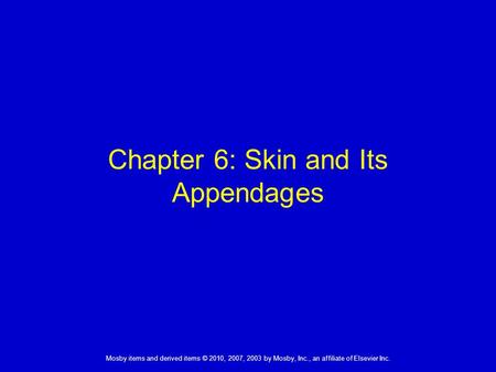 1 Mosby items and derived items © 2010, 2007, 2003 by Mosby, Inc., an affiliate of Elsevier Inc. Chapter 6: Skin and Its Appendages.