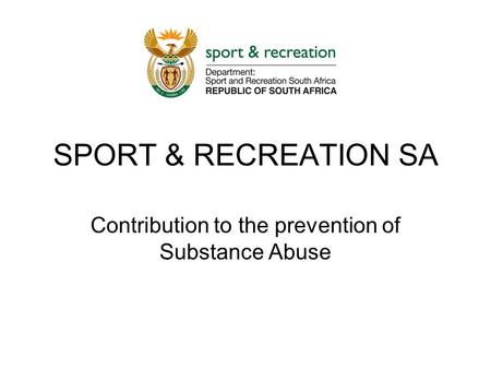 SPORT & RECREATION SA Contribution to the prevention of Substance Abuse.