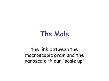 The Mole the link between the macroscopic gram and the nanoscale  our “scale up”