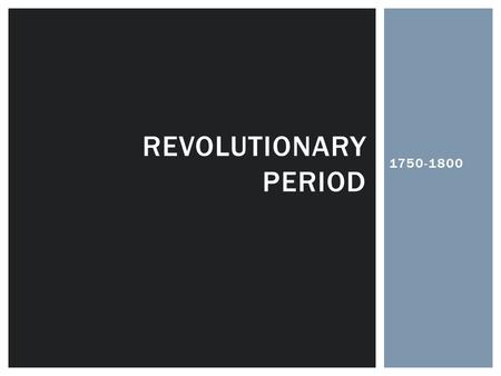 1750-1800 REVOLUTIONARY PERIOD.  1760s: Attitude Change  King George III  Age of Reason (Enlightenment)  Logic over religion  Science vs God  Shift: