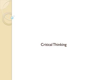 Critical Thinking. Critical thinkers use reasons to back up their claims. What is a claim? ◦ A claim is a statement that is either true or false. It must.