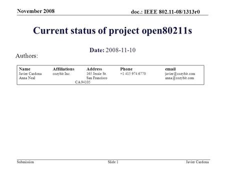 Doc.: IEEE 802.11-08/1313r0 Submission November 2008 Javier CardonaSlide 1 Current status of project open80211s Date: 2008-11-10 Authors: NameAffiliationsAddressPhoneemail.
