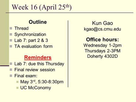 Week 16 (April 25 th ) Outline Thread Synchronization Lab 7: part 2 & 3 TA evaluation form Reminders Lab 7: due this Thursday Final review session Final.