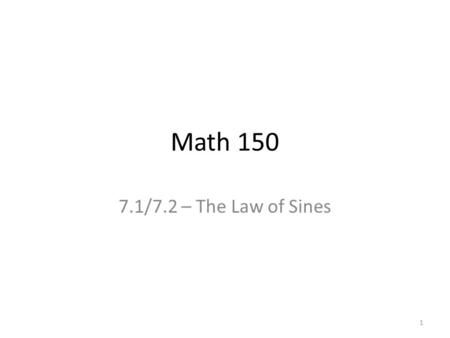 Math 150 7.1/7.2 – The Law of Sines 1. Q: We know how to solve right triangles using trig, but how can we use trig to solve any triangle? A: The Law of.