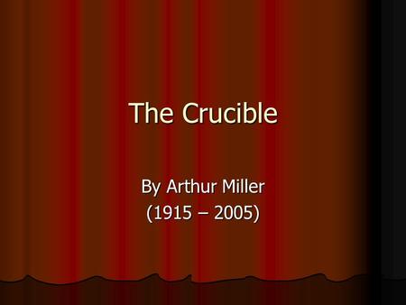 The Crucible By Arthur Miller (1915 – 2005). Arthur Miller Born in New York City Born in New York City In high school he was more involved in sports than.