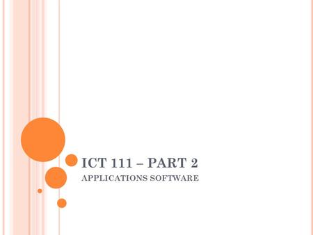 ICT 111 – PART 2 APPLICATIONS SOFTWARE. 18-22/11: APPLICATIONS SOFTWARE Remember: Computer hardware VS human body Computer operating systems VS human.