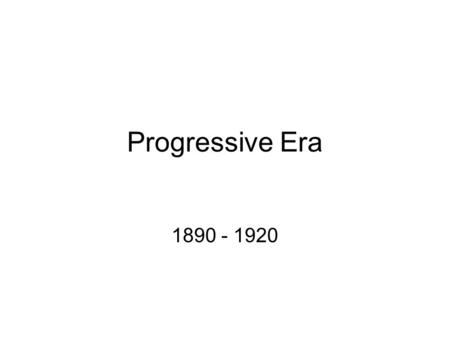 Progressive Era 1890 - 1920. Roots of Progressivism Populists Social Gospel Settlement Houses Hull House in Chicago.