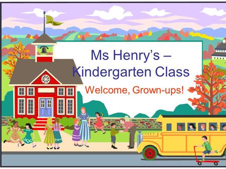 Ms Henry’s – Kindergarten Class Welcome, Grown-ups!
