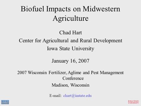 Biofuel Impacts on Midwestern Agriculture Chad Hart Center for Agricultural and Rural Development Iowa State University January 16, 2007 2007 Wisconsin.