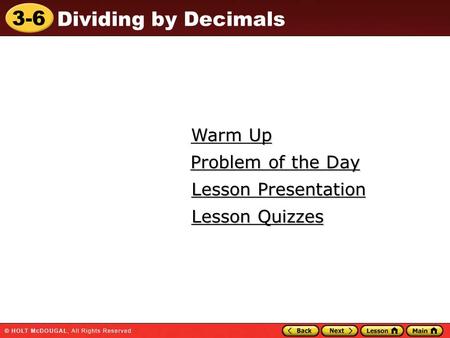 3-6 Dividing by Decimals Warm Up Warm Up Lesson Presentation Lesson Presentation Problem of the Day Problem of the Day Lesson Quizzes Lesson Quizzes.