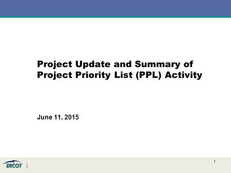 1 Project Update and Summary of Project Priority List (PPL) Activity June 11, 2015.