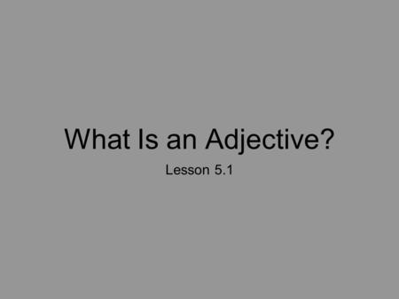 What Is an Adjective? Lesson 5.1.