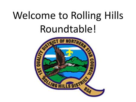 Welcome to Rolling Hills Roundtable!. Good Links to Know rh.nsbsa.org – district website nsbsa.org – council website scouting.org – national website –
